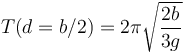 T(d=b/2) = 2\pi\sqrt{\frac{2b}{3g}}