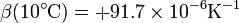 \beta(10^\circ\mathrm{C}) = +91.7\times 10^{-6}\mathrm{K}^{-1}