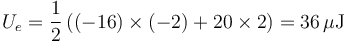 U_e=\frac{1}{2}\left((-16)\times(-2)+ 20\times 2\right)=36\,\mu\mathrm{J}