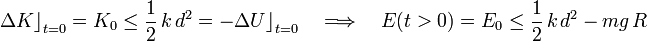 \Delta K\big\rfloor_{t=0}=K_0\leq\frac{1}{2}\!\ k\!\ d^2=-\Delta U\big\rfloor_{t=0}\quad\Longrightarrow\quad E(t>0)=E_0\leq\frac{1}{2}\!\ k\!\ d^2-mg\!\ R