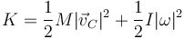 K = \frac{1}{2}M|\vec{v}_C|^2+\frac{1}{2}I|\omega|^2