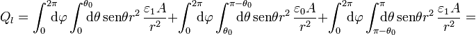 Q_l = \int_0^{2\pi}\!\!\!\! \mathrm{d}\varphi\int_0^{\theta_0}
\!\!\!\!\mathrm{d}\theta\,\mathrm{sen}\theta r^2\,\frac{\varepsilon_1 A}{r^2} + \int_0^{2\pi}\!\!\!\!
\mathrm{d}\varphi\int_{\theta_0}^{\pi-\theta_0}\!\!\!\!\!\!\!\! \mathrm{d}\theta\,\mathrm{sen}\theta r^2\,\frac{\varepsilon_0 A}{r^2} +
\int_0^{2\pi}\!\!\!\! \mathrm{d}\varphi\int_{\pi - \theta_0}^\pi\!\!\!\!\!\!\!\! \mathrm{d}\theta\,\mathrm{sen}\theta
r^2\,\frac{\varepsilon_1 A}{r^2}=