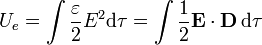 U_e = \int \frac{\varepsilon}{2}E^2\mathrm{d}\tau = \int \frac{1}{2}\mathbf{E}\cdot\mathbf{D}\,\mathrm{d}\tau