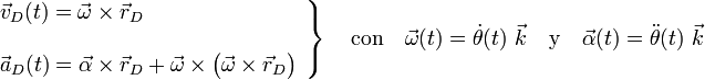 \left.\begin{array}{l}\displaystyle\vec{v}_D(t)=\vec{\omega}\times\vec{r}_D\\ \\ \displaystyle\vec{a}_D(t)=\vec{\alpha}\times\vec{r}_D+\vec{\omega}\times\big(\vec{\omega}\times\vec{r}_D\big)\end{array}\right\}\quad\mathrm{con}\quad\vec{\omega}(t)=\dot{\theta}(t)\ \vec{k}\quad\mathrm{y}\quad\vec{\alpha}(t)=\ddot{\theta}(t)\ \vec{k}