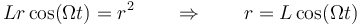 Lr\cos(\Omega t)=r^2 \qquad\Rightarrow\qquad r = L\cos(\Omega t)