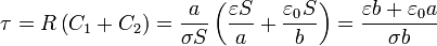 \tau = R\left(C_1+C_2\right) = \frac{a}{\sigma S}\left(\frac{\varepsilon S}{a}+\frac{\varepsilon_0 S}{b}\right) = \frac{\varepsilon b + \varepsilon_0 a}{\sigma b}