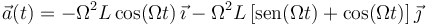 \vec{a}(t) = -\Omega^2 L\cos(\Omega t)\,\vec{\imath}-\Omega^2 L\left[\mathrm{sen}(\Omega t)+\cos(\Omega t)\right]\vec{\jmath}