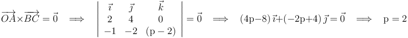 \overrightarrow{OA}\times\overrightarrow{BC}=\vec{0}\,\,\,\,\,\Longrightarrow\,\,\,\,\,\left|\begin{array}{ccc} \vec{\imath} & \vec{\jmath} & \vec{k} \\ 2 & 4 & 0 \\ -1 & -2 & (\mathrm{p}-2) \end{array}\right|=\vec{0}\,\,\,\,\,\Longrightarrow\,\,\,\,\,(4\mathrm{p}-8)\,\vec{\imath}+(-2\mathrm{p}+4)\,\vec{\jmath}=\vec{0}\,\,\,\,\,\Longrightarrow\,\,\,\,\,\mathrm{p}=2