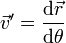 \vec{v}'=\frac{\mathrm{d}\vec{r}}{\mathrm{d}\theta}