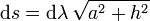 \mathrm{d}s=\mathrm{d}\lambda\,\sqrt{a^2+h^2}