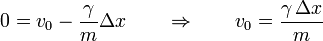 0 = v_0 - \frac{\gamma}{m}\Delta x\qquad \Rightarrow\qquad v_0 = \frac{\gamma\,\Delta x}{m}