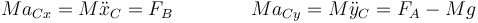 Ma_{Cx} = M\ddot{x}_C = F_B\qquad\qquad Ma_{Cy}=M\ddot{y}_C = F_A -Mg