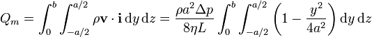 
Q_m = \int_0^b\int_{-a/2}^{a/2}\rho \mathbf{v}\cdot\mathbf{i}\,\mathrm{d}y\,\mathrm{d}z =
\frac{\rho a^2\Delta p}{8\eta L}\int_0^b\int_{-a/2}^{a/2}\left(1-\frac{y^2}{4a^2}\right)\mathrm{d}y\,\mathrm{d}z