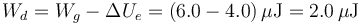 W_d = W_g -\Delta U_e = (6.0-4.0)\,\mu\mathrm{J}=2.0\,\mu\mathrm{J}