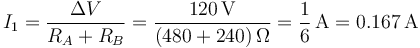 I_1 = \frac{\Delta V}{R_A+R_B} = \frac{120\,\mathrm{V}}{(480+240)\,\Omega}=\frac{1}{6}\,\mathrm{A}=0.167\,\mathrm{A}