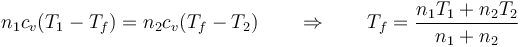 n_1c_v(T_1-T_f)=n_2c_v(T_f-T_2)\qquad \Rightarrow\qquad T_f=\frac{n_1T_1+n_2T_2}{n_1+n_2}