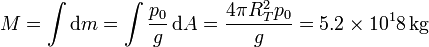 M = \int\mathrm{d}m=\int \frac{p_0}{g}\,\mathrm{d}A= \frac{4\pi R_T^2p_0}{g}  = 5.2\times 10^18\,\mathrm{kg}