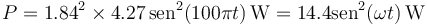  P = 1.84^2\times 4.27\,\mathrm{sen}^2(100\pi t)\,\mathrm{W} = 14.4\mathrm{sen}^2(\omega t)\,\mathrm{W}