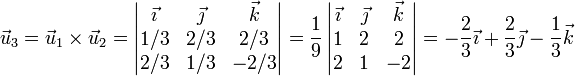 \vec{u}_3=\vec{u}_1\times\vec{u}_2=\left|\begin{matrix}\vec{\imath} & \vec{\jmath} & \vec{k} \\ 1/3 & 2/3 & 2/3 \\ 2/3 & 1/3 & -2/3\end{matrix}\right|=\frac{1}{9}\left|\begin{matrix}\vec{\imath} & \vec{\jmath} & \vec{k} \\ 1 & 2 & 2 \\ 2 & 1 & -2\end{matrix}\right| = -\frac{2}{3}\vec{\imath}+\frac{2}{3}\vec{\jmath}-\frac{1}{3}\vec{k}