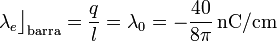 \lambda_e\big\rfloor_\mathrm{barra}=\frac{q}{l}=\lambda_0=-\frac{40}{8\pi}\,\mathrm{nC/cm}\,