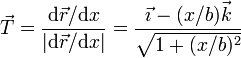 \vec{T}=\frac{\mathrm{d}\vec{r}/\mathrm{d}x}{|\mathrm{d}\vec{r}/\mathrm{d}x|}=
\frac{\vec{\imath}-(x/b)\vec{k}}{\sqrt{1+(x/b)^2}}