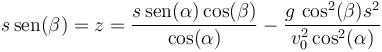 s\,\mathrm{sen}(\beta)= z = \frac{s\,\mathrm{sen}(\alpha)\cos(\beta)}{\cos(\alpha)}-\frac{g\,\cos^2(\beta)s^2}{v_0^2\cos^2(\alpha)}