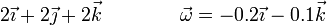 2\vec{\imath}+2\vec{\jmath}+2\vec{k}\qquad\qquad\vec{\omega}=-0.2\vec{\imath}-0.1\vec{k}