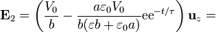 \mathbf{E}_2 = \left(\frac{V_0}{b} - \frac{a\varepsilon_0V_0}{b(\varepsilon b + \varepsilon_0a)} \mathrm{ee}^{-t/\tau}\right)\mathbf{u}_z =