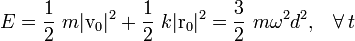 E=\frac{1}{2}\ m |\mathrm{v}_0|^2+\frac{1}{2}\ k |\mathrm{r}_0|^2=\frac{3}{2}\ m\omega^2d^2\mathrm{,}\quad\forall\, t