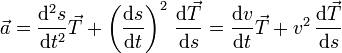 \vec{a}= \frac{\mathrm{d}^2s}{\mathrm{d}t^2}\vec{T}+\left(\frac{\mathrm{d}s}{\mathrm{d}t}\right)^2\,\frac{\mathrm{d}\vec{T}}{\mathrm{d}s} = \frac{\mathrm{d}v}{\mathrm{d}t}\vec{T}+v^2\,\frac{\mathrm{d}\vec{T}}{\mathrm{d}s}