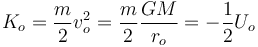 
K_o = \dfrac{m}{2}v_o^2 = \dfrac{m}{2}\dfrac{GM}{r_o} = -\dfrac{1}{2}U_o
