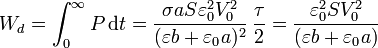 W_d = \int_0^\infty P\,\mathrm{d}t = \frac{\sigma a S \varepsilon_0^2 V_0^2}{(\varepsilon b + \varepsilon_0 a)^2}\,\frac{\tau}{2}=\frac{\varepsilon_0^2 SV_0^2}{(\varepsilon b + \varepsilon_0 a)}