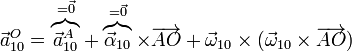 \vec{a}^O_{10}=\overbrace{\vec{a}^A_{10}}^{=\vec{0}}+\overbrace{\vec{\alpha}_{10}}^{=\vec{0}}\times\overrightarrow{AO}+\vec{\omega}_{10}\times(\vec{\omega}_{10}\times\overrightarrow{AO})