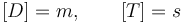 
[D] = m, \qquad [T]=s
