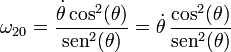 \omega_{20}=\frac{\dot{\theta}\cos^2(\theta)}{\mathrm{sen}^2(\theta)}=\dot{\theta}\,\frac{\cos^2(\theta)}{\mathrm{sen}^2(\theta)}