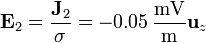 \mathbf{E}_2=\frac{\mathbf{J}_2}{\sigma} = -0.05\,\frac{\mathrm{mV}}{\mathrm{m}}\mathbf{u}_z