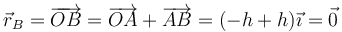 \vec{r}_B = \overrightarrow{OB}=\overrightarrow{OA}+\overrightarrow{AB}=(-h+h)\vec{\imath}=\vec{0}