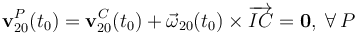 \mathbf{v}_{20}^P(t_0)=\mathbf{v}_{20}^C(t_0)+\vec{\omega}_{20}(t_0)\times\overrightarrow{IC}=\mathbf{0}\mathrm{,}\,\;\forall\,P