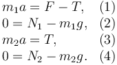 
\begin{array}{lr}
m_1a = F - T, & (1)\\
0 = N_1-m_1g, & (2)\\
m_2a = T, & (3)\\
0 = N_2 - m_2g. & (4)
\end{array}
