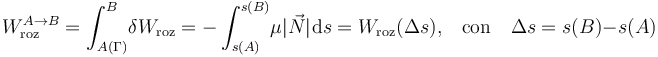 W_\mathrm{roz}^{A\rightarrow B}=\int_{A(\Gamma)}^B\! \delta W_\mathrm{roz}=-\int_{s(A)}^{s(B)}\! \mu|\vec{N}|\!\ \mathrm{d}s=W_\mathrm{roz}(\Delta s)\mathrm{,}\quad\mbox{con}\quad\Delta s=s(B)-s(A)