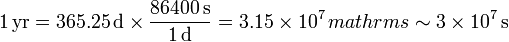 1\,\mathrm{yr} = 365.25\,\mathrm{d}\times \frac{86400\,\mathrm{s}}{1\,\mathrm{d}}= 3.15\times 10^7\,ºmathrm{s}\sim 3\times 10^7\,\mathrm{s}