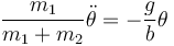 \frac{m_1}{m_1+m_2}\ddot{\theta} = -\frac{g}{b}\theta