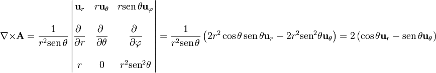 \nabla\times\mathbf{A}=\frac{1}{r^2\mathrm{sen}\,\theta}\left|\begin{matrix} \mathbf{u}_r & r\mathbf{u}_\theta & r\mathrm{sen}\,\theta\mathbf{u}_\varphi \\ & & \\ \displaystyle \frac{\partial\ }{\partial r} &  \displaystyle \frac{\partial\ }{\partial \theta} &  \displaystyle \frac{\partial\ }{\partial \varphi} \\ & & \\ r & 0 & r^2\mathrm{sen}^2\theta\end{matrix}\right| = \frac{1}{r^2\mathrm{sen}\,\theta}\left(2r^2\cos\theta\,\mathrm{sen}\,\theta\mathbf{u}_r-2r^2\mathrm{sen}^2\theta\mathbf{u}_\theta\right)=2\left(\cos\theta\mathbf{u}_r-\mathrm{sen}\,\theta\mathbf{u}_\theta\right)