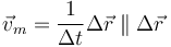 \vec{v}_m=\frac{1}{\Delta t}\Delta \vec{r}\parallel \Delta \vec{r}