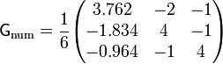 \mathsf{G}_\mathrm{num}=\frac{1}{6}\begin{pmatrix} 3.762 & -2 & -1 \\ -1.834 & 4 & -1 \\ -0.964 & -1 & 4\end{pmatrix}