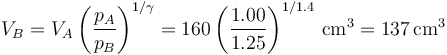 V_B = V_A\left(\frac{p_A}{p_B}\right)^{1/\gamma} = 160\left(\frac{1.00}{1.25}\right)^{1/1.4}\,\mathrm{cm}^3 = 137\,\mathrm{cm}^3