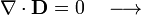 \nabla\cdot\mathbf{D}=0\quad\longrightarrow\quad