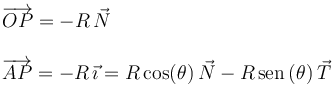 
\begin{array}{l}
  \overrightarrow{OP} = -R\,\vec{N} \\ \\
  \overrightarrow{AP} = -R\,\vec{\imath} = R\cos(\theta)\,\vec{N} - R\,\mathrm{sen}\,(\theta)\,\vec{T}
\end{array}

