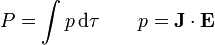 P = \int p\,\mathrm{d}\tau\qquad p = \mathbf{J}\cdot\mathbf{E}