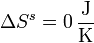 \Delta S^s = 0\,\frac{\mathrm{J}}{\mathrm{K}}